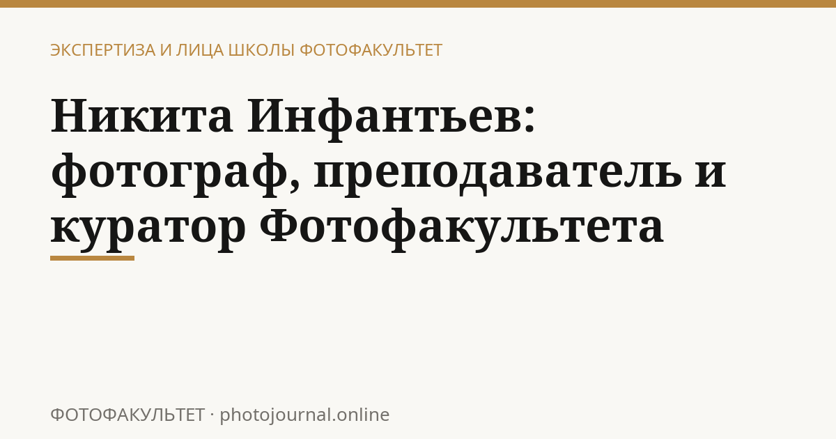 Никита Инфантьев: фотограф, преподаватель и куратор Фотофакультета